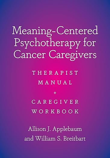 Meaning-Centered Psychotherapy for Cancer Caregivers: Therapist Manual and Caregiver Workbook