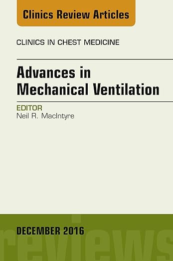 Advances in Mechanical Ventilation, an Issue of Clinics in Chest Medicine