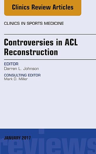 Controversies in ACL Reconstruction, an Issue of Clinics in Sports Medicine