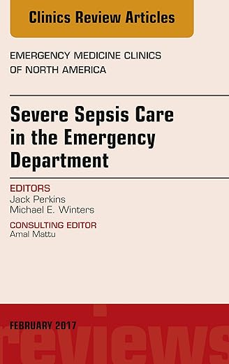 Severe Sepsis Care in the Emergency Department, an Issue of Emergency Medicine Clinics of North America
