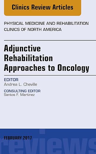 Adjunctive Rehabilitation Approaches to Oncology, An Issue of Physical Medicine and Rehabilitation Clinics of North America