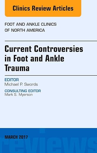 Current Controversies in Foot and Ankle Trauma, an Issue of Foot and Ankle Clinics of North America
