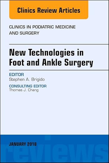 New Technologies in Foot and Ankle Surgery, an Issue of Clinics in Podiatric Medicine and Surgery