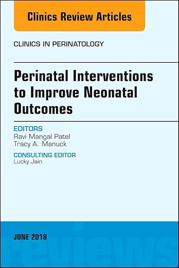 Perinatal Interventions to Improve Neonatal Outcomes, An Issue of Clinics in Perinatology