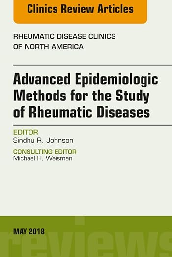 Advanced Epidemiologic Methods for the Study of Rheumatic Diseases, An Issue of Rheumatic Disease Clinics of North America