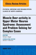 Muscle Over-Activity in Upper Motor Neuron Syndrome: Assessment and Problem Solving for Complex Cases, an Issue of Physical Medicine and Rehabilitation Clinics of North America