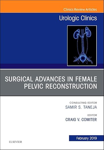 Surgical Advances in Female Pelvic Reconstruction, an Issue of Urologic Clinics