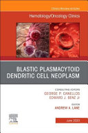 Blastic Plasmacytoid Dendritic Cell Neoplasm an Issue of Hematology/Oncology Clinics of North America, Volume 34-3