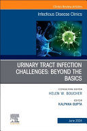 Urinary Tract Infection Challenges: Beyond the Basics, an Issue of Infectious Disease Clinics of North America