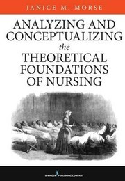 Analyzing and conceptualizing the theoretical foundations of nursing