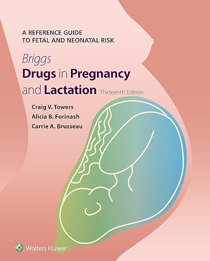 Briggs Drugs in Pregnancy and Lactation: A Reference Guide to Fetal and Neonatal Risk