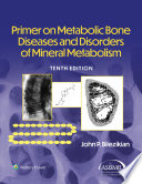 Primer on the Metabolic Bone Diseases and Disorders of Mineral Metabolism