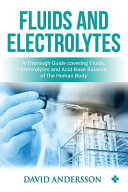 Fluids and Electrolytes: A Thorough Guide Covering Fluids, Electrolytes and Acid-Base Balance of the Human Body