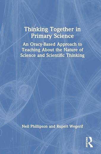 Thinking Together in Primary Science: An Oracy-based Approach to Teaching About the Nature of Science and Scientific Thinking