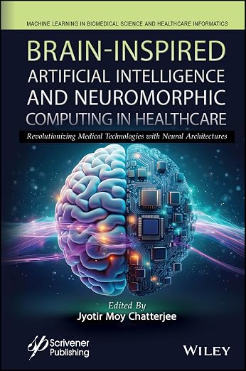 Brain-Inspired Artificial Intelligence and Neuromorphic Computing in Healthcare: Revolutionizing Medical Technologies with Neural Architectures ... Science and Healthcare Informatics)